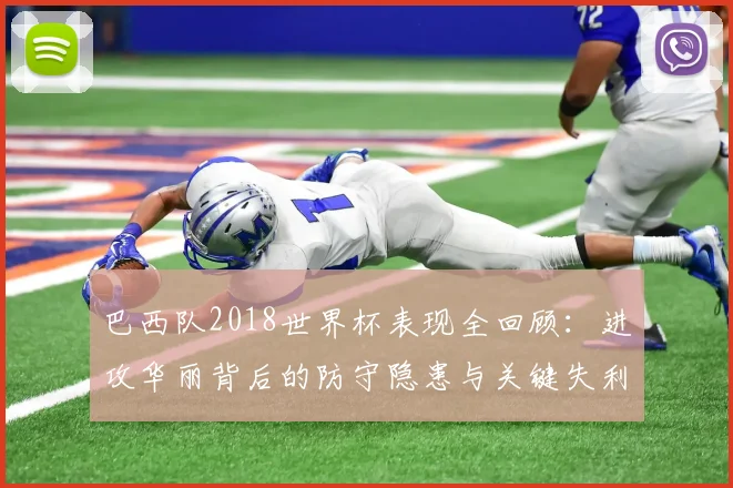 巴西队2018世界杯表现全回顾：进攻华丽背后的防守隐患与关键失利